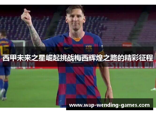 西甲未来之星崛起挑战梅西辉煌之路的精彩征程