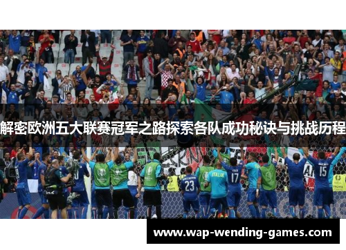 解密欧洲五大联赛冠军之路探索各队成功秘诀与挑战历程