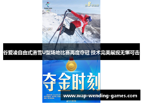 谷爱凌自由式滑雪U型场地比赛再度夺冠 技术完美展现无懈可击