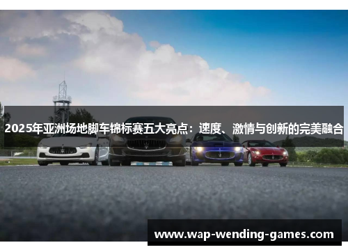 2025年亚洲场地脚车锦标赛五大亮点：速度、激情与创新的完美融合
