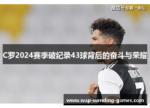 C罗2024赛季破纪录43球背后的奋斗与荣耀