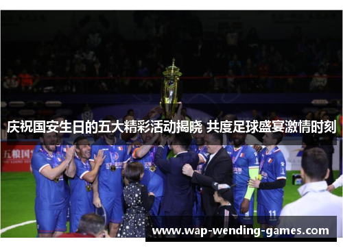 庆祝国安生日的五大精彩活动揭晓 共度足球盛宴激情时刻