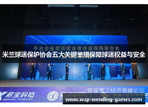 米兰球迷保护协会五大关键举措保障球迷权益与安全