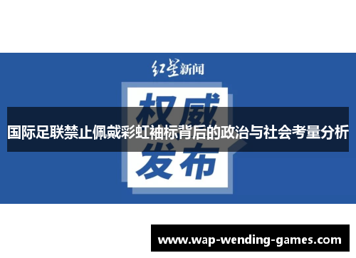 国际足联禁止佩戴彩虹袖标背后的政治与社会考量分析