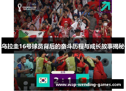 乌拉圭16号球员背后的奋斗历程与成长故事揭秘