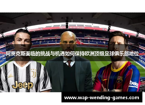 阿贾克斯面临的挑战与机遇如何保持欧洲顶级足球俱乐部地位