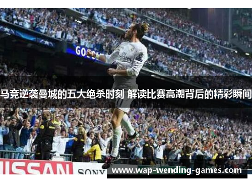 马竞逆袭曼城的五大绝杀时刻 解读比赛高潮背后的精彩瞬间