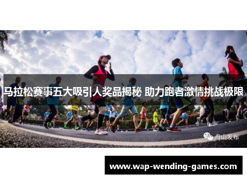 马拉松赛事五大吸引人奖品揭秘 助力跑者激情挑战极限