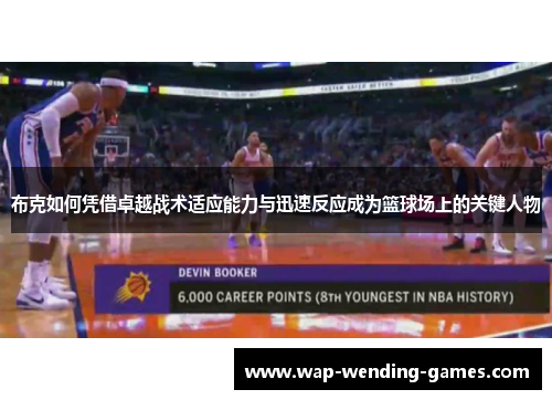 布克如何凭借卓越战术适应能力与迅速反应成为篮球场上的关键人物