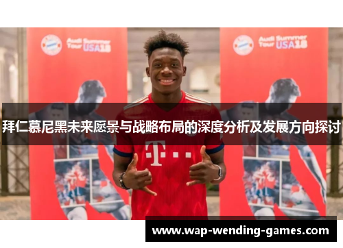 拜仁慕尼黑未来愿景与战略布局的深度分析及发展方向探讨 拜仁慕尼黑未来愿景与战略布局的深度分析及发展方向探讨