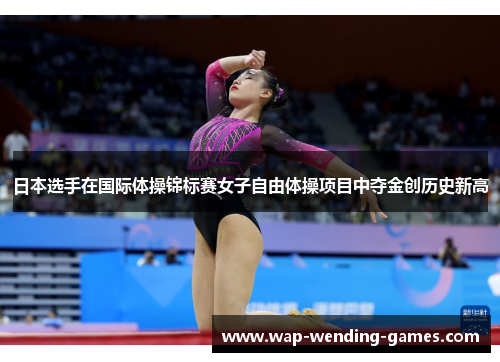 日本选手在国际体操锦标赛女子自由体操项目中夺金创历史新高 日本选手在国际体操锦标赛女子自由体操项目中夺金创历史新高
