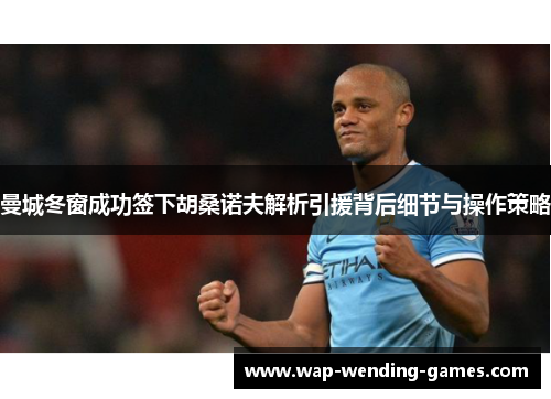 曼城冬窗成功签下胡桑诺夫解析引援背后细节与操作策略 曼城冬窗成功签下胡桑诺夫解析引援背后细节与操作策略