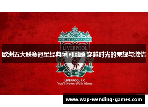 欧洲五大联赛冠军经典瞬间回顾 穿越时光的荣耀与激情 欧洲五大联赛冠军经典瞬间回顾 穿越时光的荣耀与激情