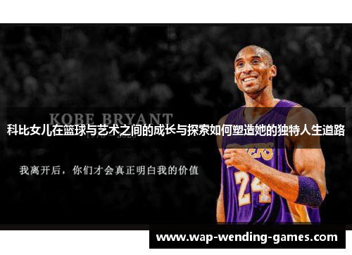 科比女儿在篮球与艺术之间的成长与探索如何塑造她的独特人生道路 科比女儿在篮球与艺术之间的成长与探索如何塑造她的独特人生道路