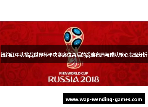 纽约红牛队挑战世界杯半决赛席位背后的战略布局与球队核心表现分析 纽约红牛队挑战世界杯半决赛席位背后的战略布局与球队核心表现分析