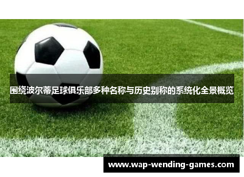 围绕波尔蒂足球俱乐部多种名称与历史别称的系统化全景概览 围绕波尔蒂足球俱乐部多种名称与历史别称的系统化全景概览