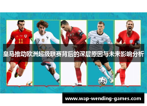 皇马推动欧洲超级联赛背后的深层原因与未来影响分析