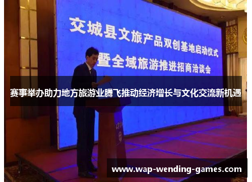 赛事举办助力地方旅游业腾飞推动经济增长与文化交流新机遇 赛事举办助力地方旅游业腾飞推动经济增长与文化交流新机遇