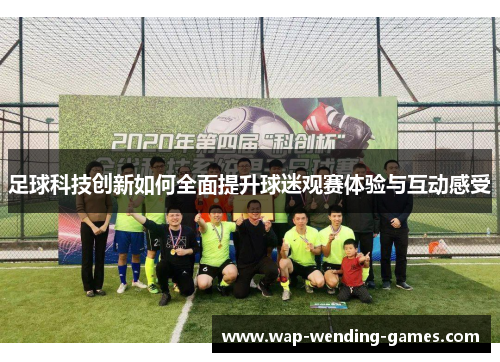 足球科技创新如何全面提升球迷观赛体验与互动感受 足球科技创新如何全面提升球迷观赛体验与互动感受