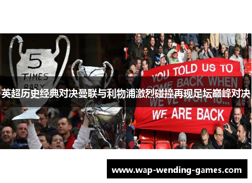 英超历史经典对决曼联与利物浦激烈碰撞再现足坛巅峰对决