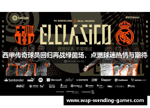 西甲传奇球员回归再战绿茵场，点燃球迷热情与期待